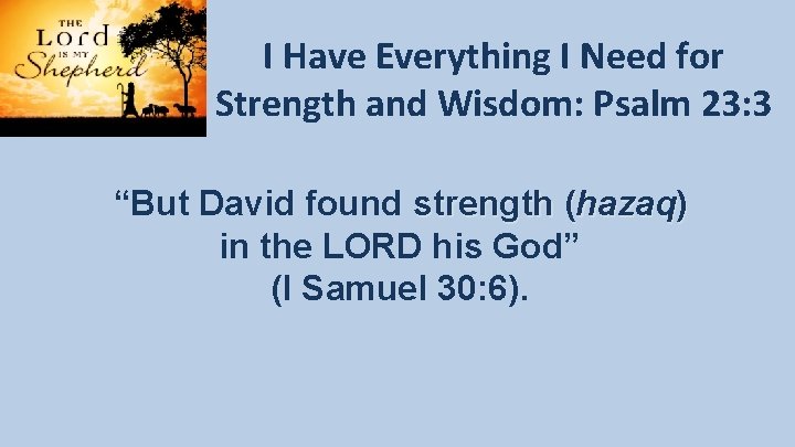 I Have Everything I Need for Strength and Wisdom: Psalm 23: 3 “But David I Have Everything I Need for Strength and Wisdom: Psalm 23: 3 “But David