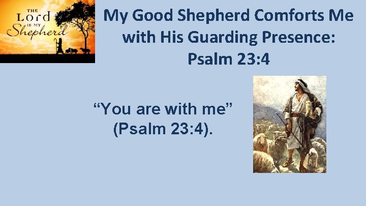 My Good Shepherd Comforts Me with His Guarding Presence: Psalm 23: 4 “You are My Good Shepherd Comforts Me with His Guarding Presence: Psalm 23: 4 “You are