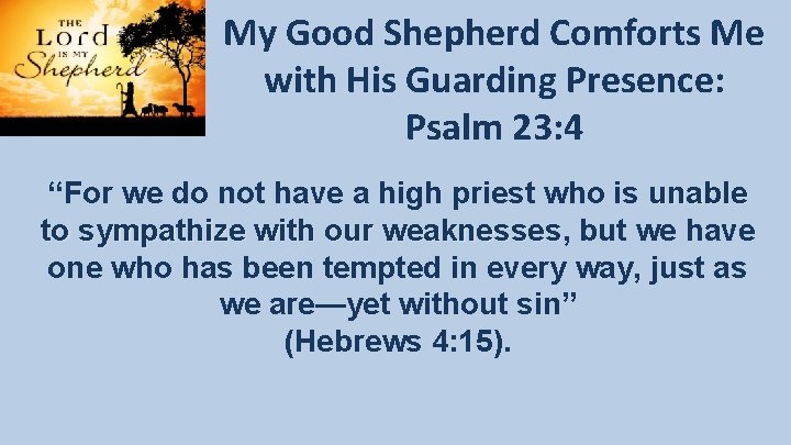 My Good Shepherd Comforts Me with His Guarding Presence: Psalm 23: 4 “For we My Good Shepherd Comforts Me with His Guarding Presence: Psalm 23: 4 “For we