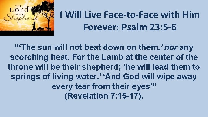 I Will Live Face-to-Face with Him Forever: Psalm 23: 5 -6 “‘The sun will I Will Live Face-to-Face with Him Forever: Psalm 23: 5 -6 “‘The sun will