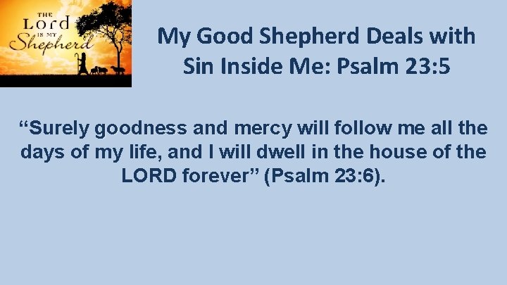 My Good Shepherd Deals with Sin Inside Me: Psalm 23: 5 “Surely goodness and My Good Shepherd Deals with Sin Inside Me: Psalm 23: 5 “Surely goodness and
