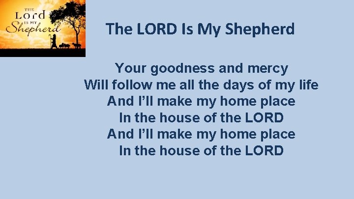 The LORD Is My Shepherd Your goodness and mercy Will follow me all the The LORD Is My Shepherd Your goodness and mercy Will follow me all the