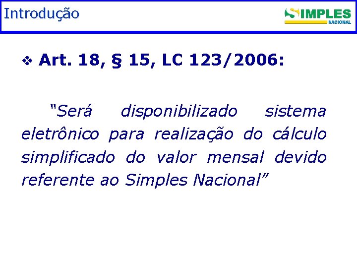 Introdução Fundamentação legal v Art. 18, § 15, LC 123/2006: “Será disponibilizado sistema eletrônico