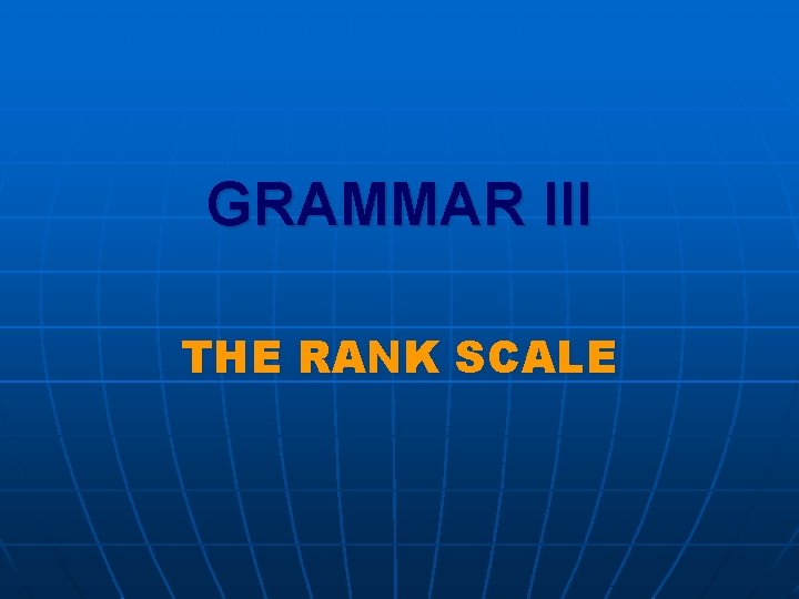 GRAMMAR III THE RANK SCALE 