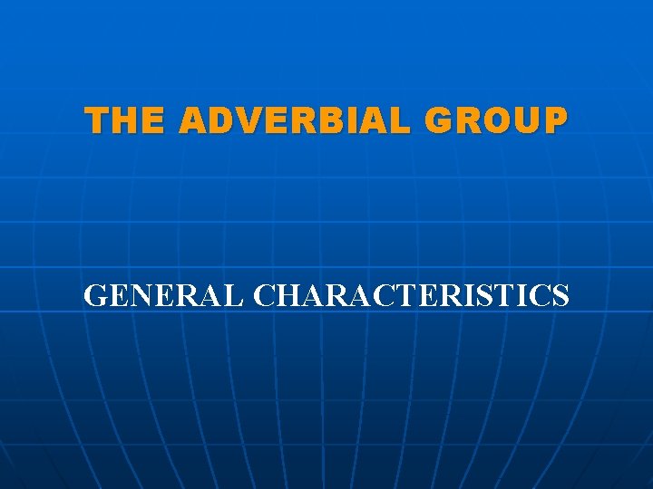 THE ADVERBIAL GROUP GENERAL CHARACTERISTICS 