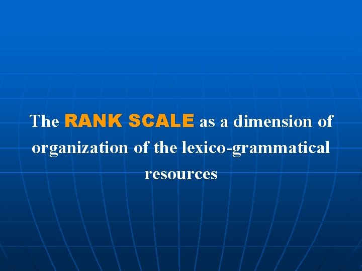 The RANK SCALE as a dimension of organization of the lexico-grammatical resources 