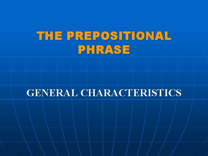 THE PREPOSITIONAL PHRASE GENERAL CHARACTERISTICS 