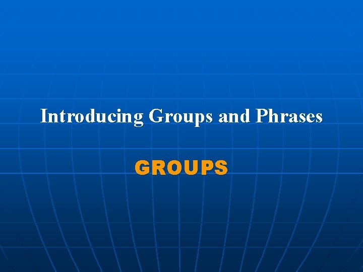 Introducing Groups and Phrases GROUPS 