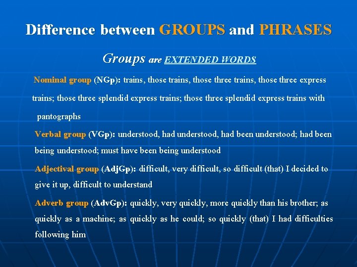 Difference between GROUPS and PHRASES Groups are EXTENDED WORDS Nominal group (NGp): trains, those