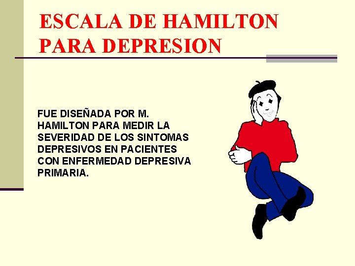 ESCALA DE HAMILTON PARA DEPRESION FUE DISEÑADA POR M. HAMILTON PARA MEDIR LA SEVERIDAD