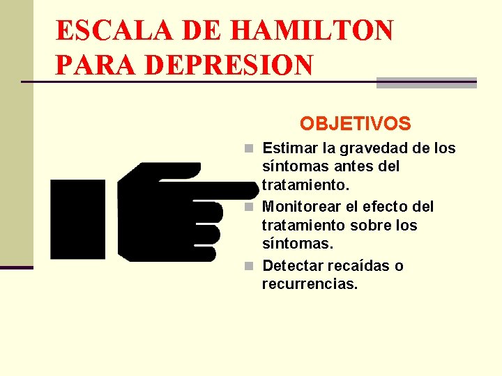 ESCALA DE HAMILTON PARA DEPRESION OBJETIVOS n Estimar la gravedad de los síntomas antes