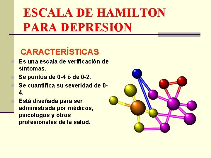 ESCALA DE HAMILTON PARA DEPRESION CARACTERÍSTICAS n Es una escala de verificación de síntomas.