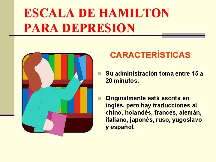 ESCALA DE HAMILTON PARA DEPRESION CARACTERÍSTICAS n Su administración toma entre 15 a 20