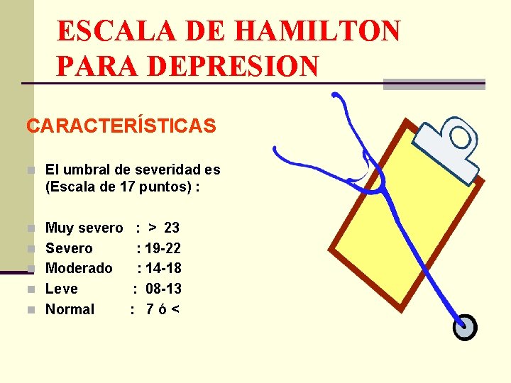 ESCALA DE HAMILTON PARA DEPRESION CARACTERÍSTICAS n El umbral de severidad es (Escala de