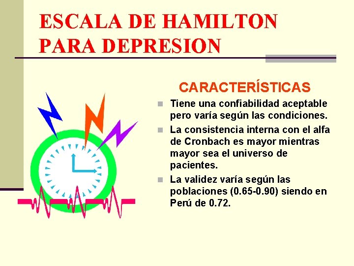 ESCALA DE HAMILTON PARA DEPRESION CARACTERÍSTICAS n Tiene una confiabilidad aceptable pero varía según