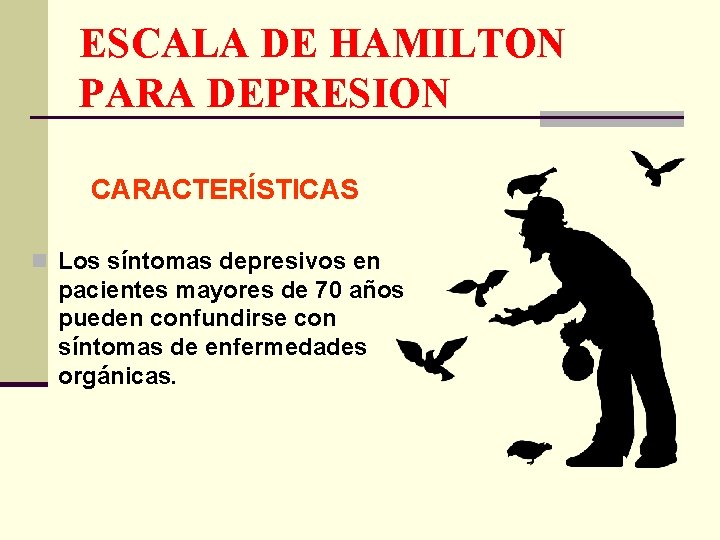 ESCALA DE HAMILTON PARA DEPRESION CARACTERÍSTICAS n Los síntomas depresivos en pacientes mayores de