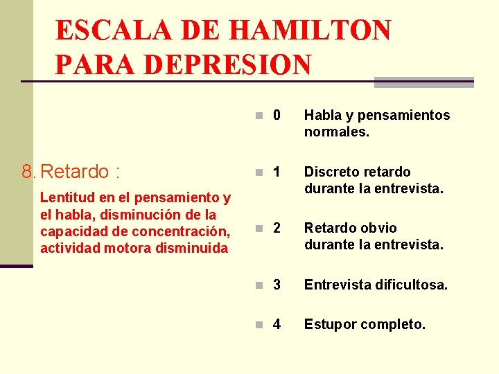 ESCALA DE HAMILTON PARA DEPRESION 8. Retardo : Lentitud en el pensamiento y el