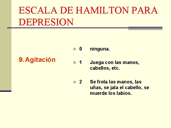 ESCALA DE HAMILTON PARA DEPRESION 9. Agitación n 0 ninguna. n 1 Juega con