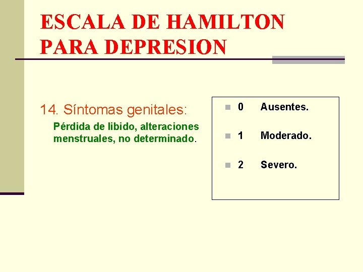 ESCALA DE HAMILTON PARA DEPRESION 14. Síntomas genitales: Pérdida de libido, alteraciones menstruales, no