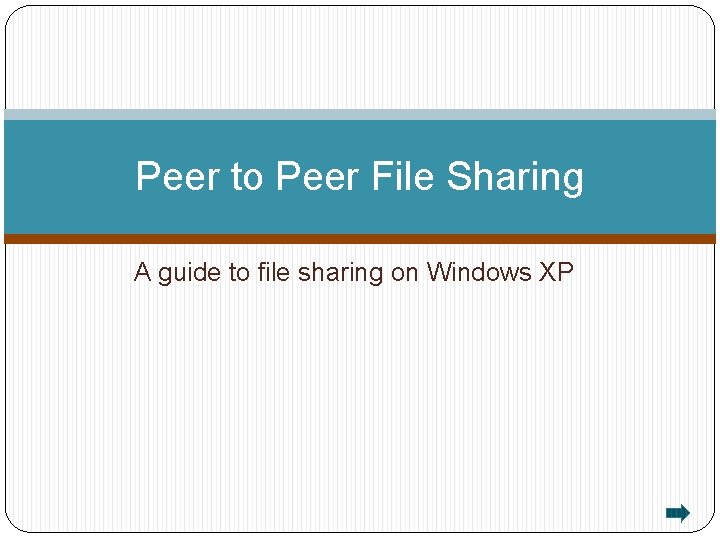 Peer to Peer File Sharing A guide to file sharing on Windows XP Peer to Peer File Sharing A guide to file sharing on Windows XP