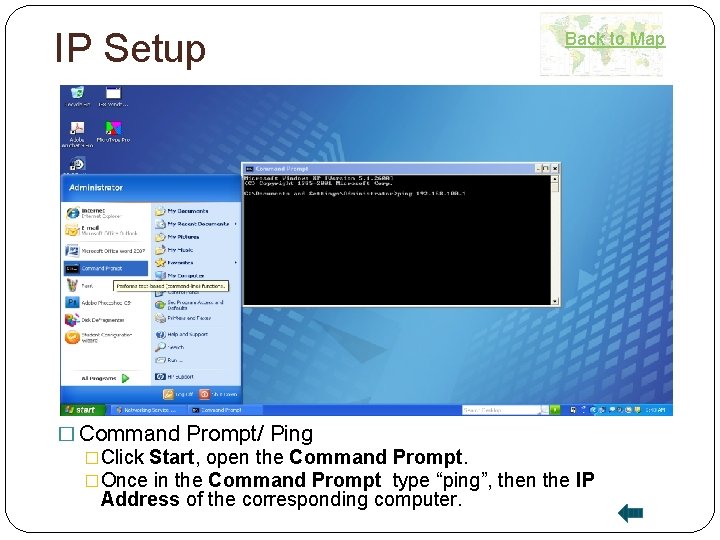 IP Setup Back to Map � Command Prompt/ Ping �Click Start, open the Command IP Setup Back to Map � Command Prompt/ Ping �Click Start, open the Command