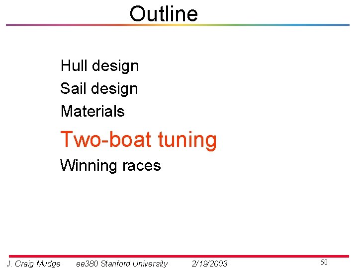 Outline Hull design Sail design Materials Two-boat tuning Winning races J. Craig Mudge ee