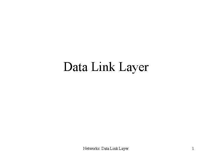 Data Link Layer Networks: Data Link Layer 1 