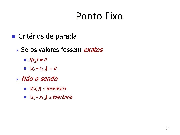 Ponto Fixo Critérios de parada Se os valores fossem exatos f(xk) = 0 |xk