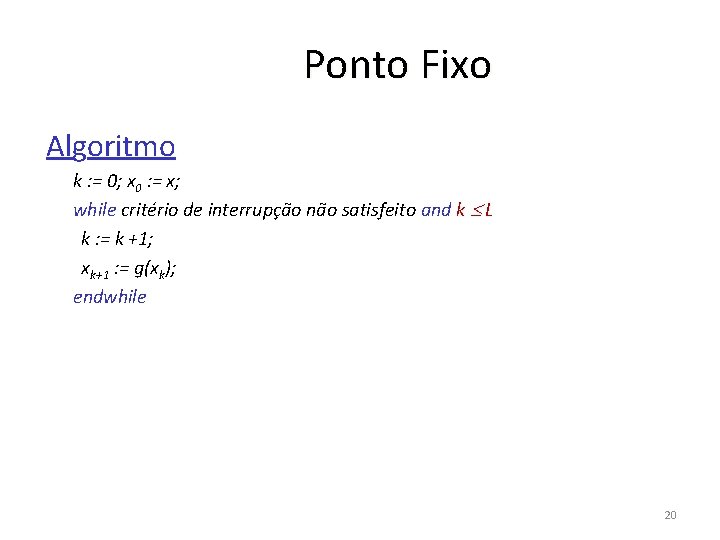 Ponto Fixo Algoritmo k : = 0; x 0 : = x; while critério