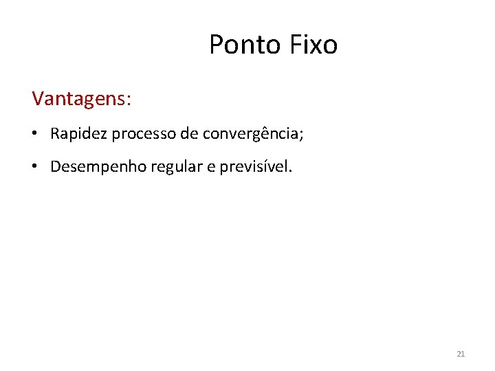 Ponto Fixo Vantagens: • Rapidez processo de convergência; • Desempenho regular e previsível. 21