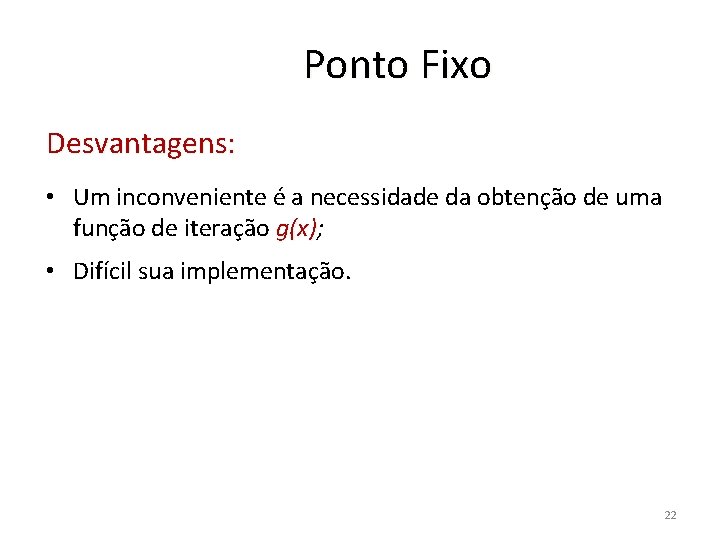 Ponto Fixo Desvantagens: • Um inconveniente é a necessidade da obtenção de uma função