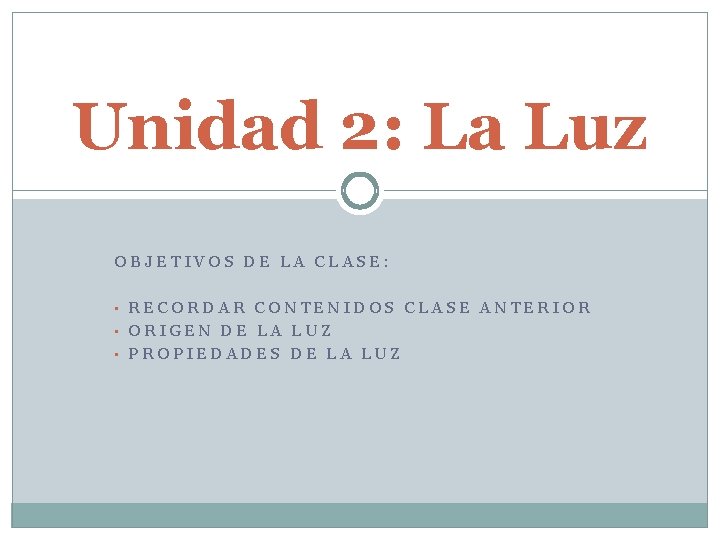 Unidad 2: La Luz OBJETIVOS DE LA CLASE: • RECORDAR CONTENIDOS CLASE ANTERIOR •