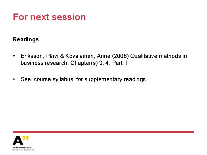 For next session Readings • Eriksson, Päivi & Kovalainen, Anne (2008) Qualitative methods in