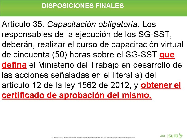 DISPOSICIONES FINALES Artículo 35. Capacitación obligatoria. Los responsables de la ejecución de los SG-SST,