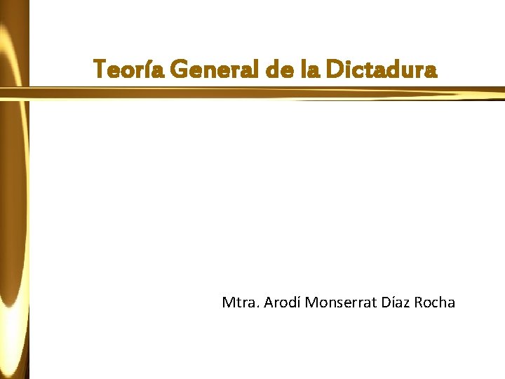 Teoría General de la Dictadura Mtra. Arodí Monserrat Díaz Rocha 