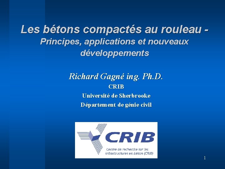 Les bétons compactés au rouleau Principes, applications et nouveaux développements Richard Gagné ing. Ph.