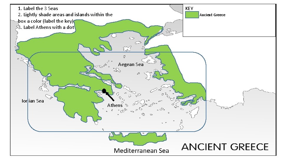 1. Label the 3 Seas 2. Lightly shade areas and islands within the box