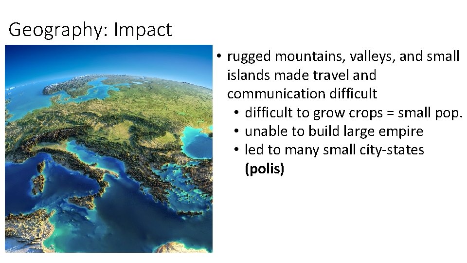 Geography: Impact • rugged mountains, valleys, and small islands made travel and communication difficult