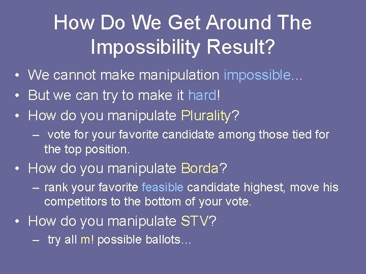 How Do We Get Around The Impossibility Result? • We cannot make manipulation impossible… How Do We Get Around The Impossibility Result? • We cannot make manipulation impossible…