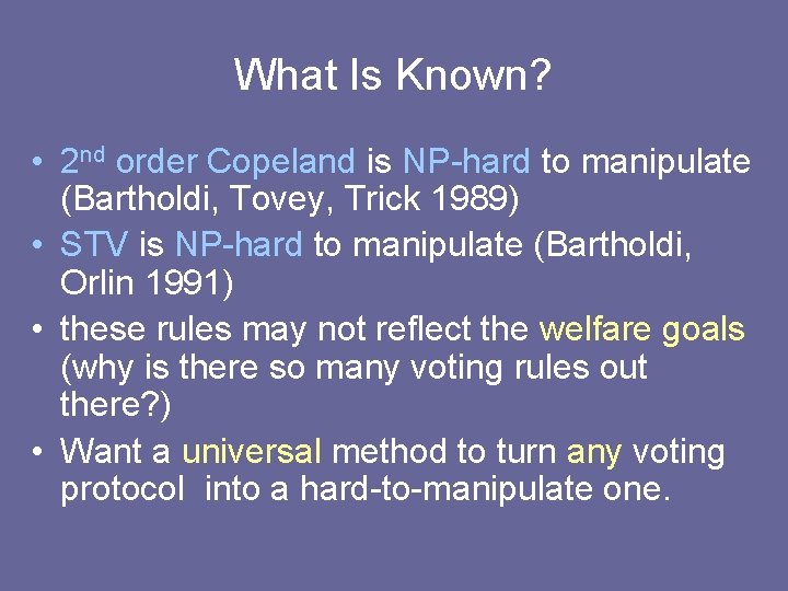 What Is Known? • 2 nd order Copeland is NP-hard to manipulate (Bartholdi, Tovey, What Is Known? • 2 nd order Copeland is NP-hard to manipulate (Bartholdi, Tovey,