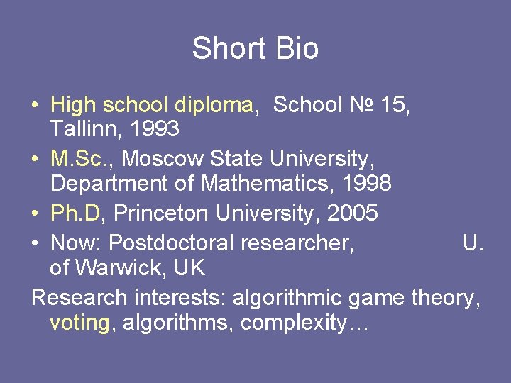 Short Bio • High school diploma, School № 15, Tallinn, 1993 • M. Sc. Short Bio • High school diploma, School № 15, Tallinn, 1993 • M. Sc.