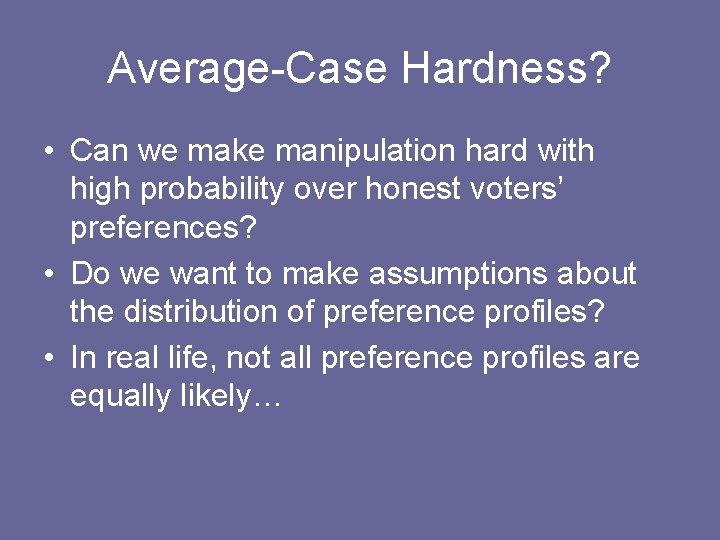 Average-Case Hardness? • Can we make manipulation hard with high probability over honest voters’ Average-Case Hardness? • Can we make manipulation hard with high probability over honest voters’