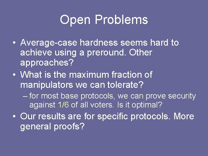 Open Problems • Average-case hardness seems hard to achieve using a preround. Other approaches? Open Problems • Average-case hardness seems hard to achieve using a preround. Other approaches?