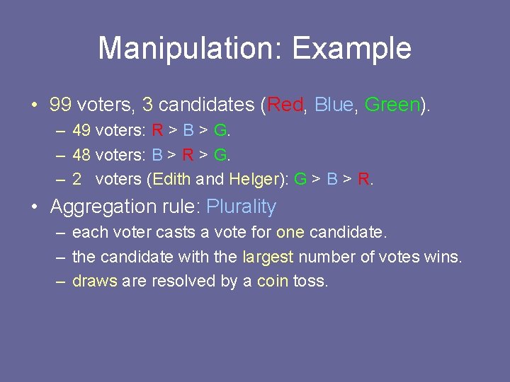 Manipulation: Example • 99 voters, 3 candidates (Red, Blue, Green). – 49 voters: R Manipulation: Example • 99 voters, 3 candidates (Red, Blue, Green). – 49 voters: R