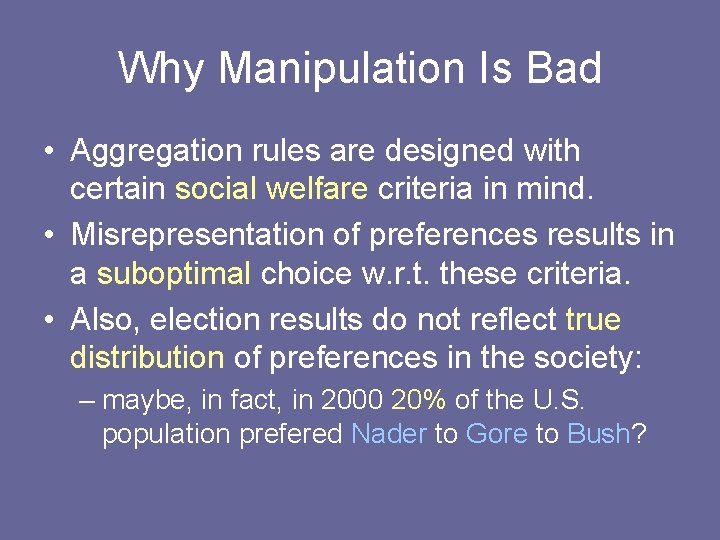Why Manipulation Is Bad • Aggregation rules are designed with certain social welfare criteria Why Manipulation Is Bad • Aggregation rules are designed with certain social welfare criteria