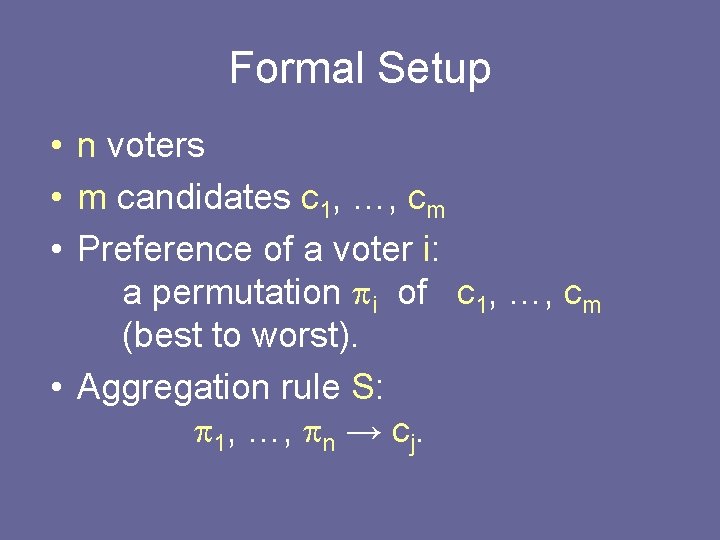 Formal Setup • n voters • m candidates c 1, …, cm • Preference Formal Setup • n voters • m candidates c 1, …, cm • Preference