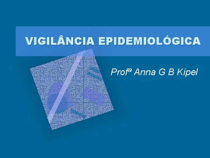 VIGIL NCIA EPIDEMIOLÓGICA Profª Anna G B Kipel 