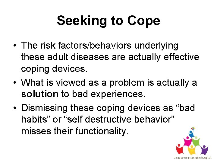 Seeking to Cope • The risk factors/behaviors underlying these adult diseases are actually effective