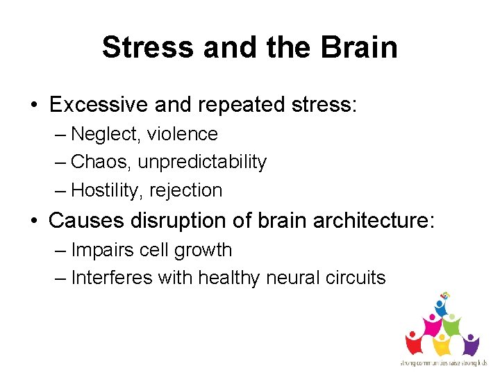 Stress and the Brain • Excessive and repeated stress: – Neglect, violence – Chaos,