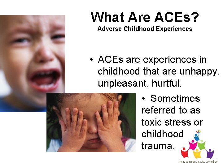 What Are ACEs? Adverse Childhood Experiences • ACEs are experiences in childhood that are